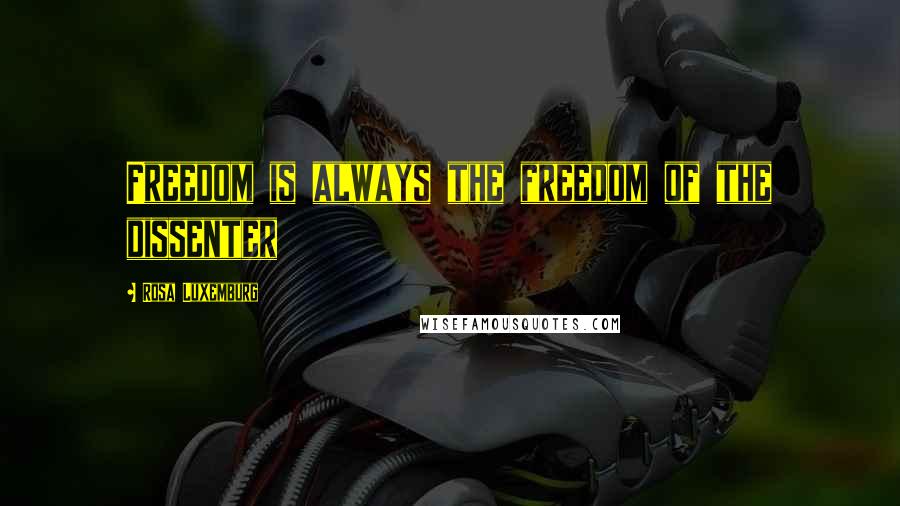 Rosa Luxemburg Quotes: Freedom is always the freedom of the dissenter