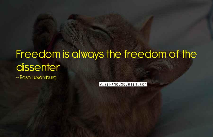 Rosa Luxemburg Quotes: Freedom is always the freedom of the dissenter