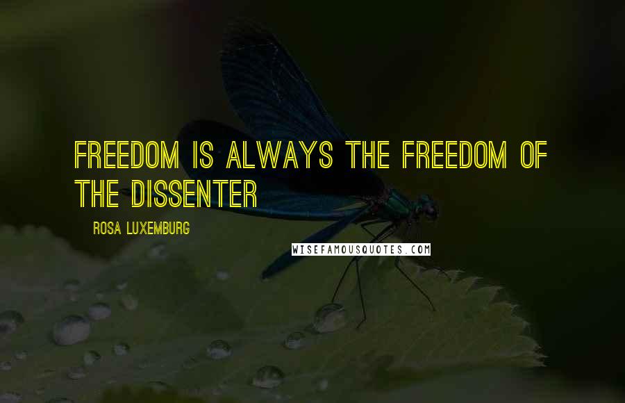 Rosa Luxemburg Quotes: Freedom is always the freedom of the dissenter