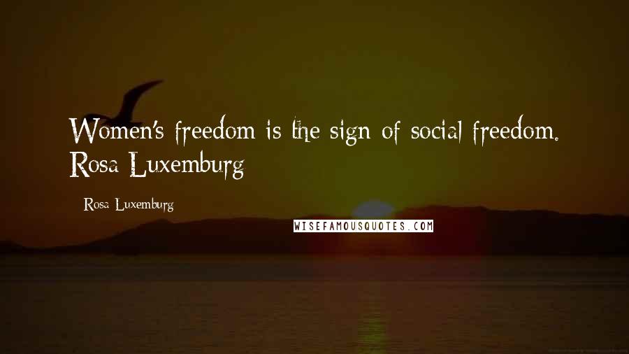 Rosa Luxemburg Quotes: Women's freedom is the sign of social freedom. Rosa Luxemburg