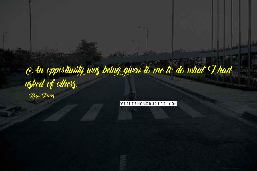 Rosa Parks Quotes: An opportunity was being given to me to do what I had asked of others.