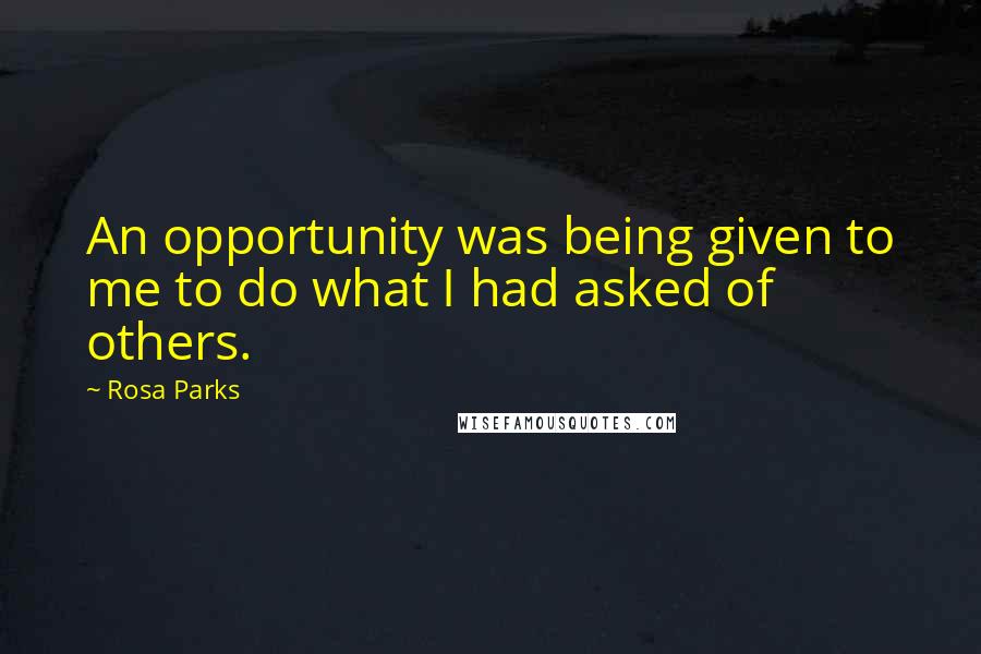 Rosa Parks Quotes: An opportunity was being given to me to do what I had asked of others.