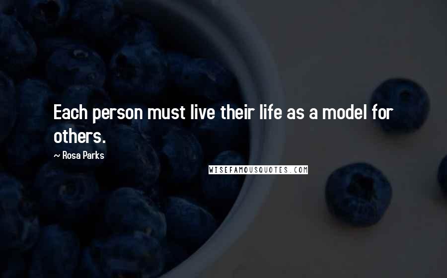 Rosa Parks Quotes: Each person must live their life as a model for others.