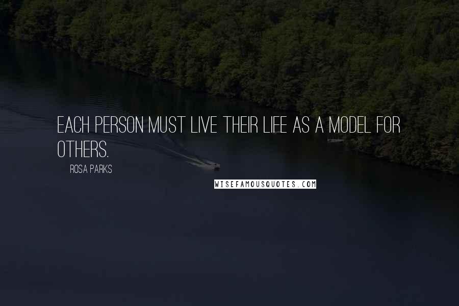 Rosa Parks Quotes: Each person must live their life as a model for others.