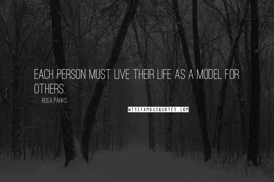Rosa Parks Quotes: Each person must live their life as a model for others.