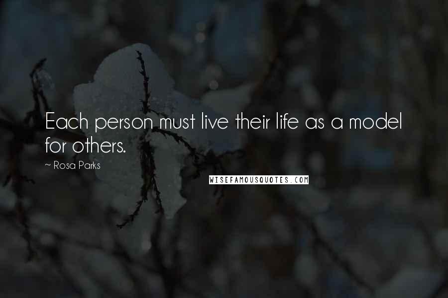 Rosa Parks Quotes: Each person must live their life as a model for others.