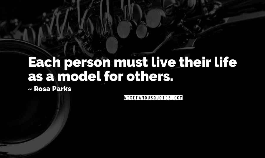 Rosa Parks Quotes: Each person must live their life as a model for others.