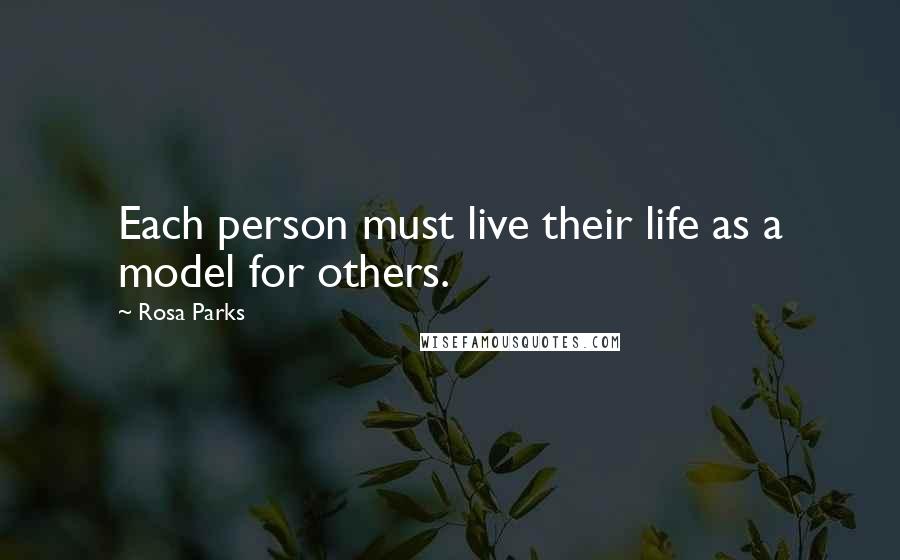 Rosa Parks Quotes: Each person must live their life as a model for others.