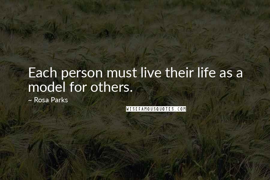 Rosa Parks Quotes: Each person must live their life as a model for others.