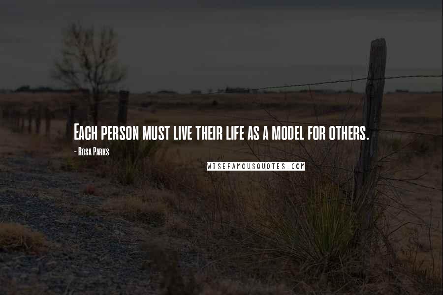 Rosa Parks Quotes: Each person must live their life as a model for others.