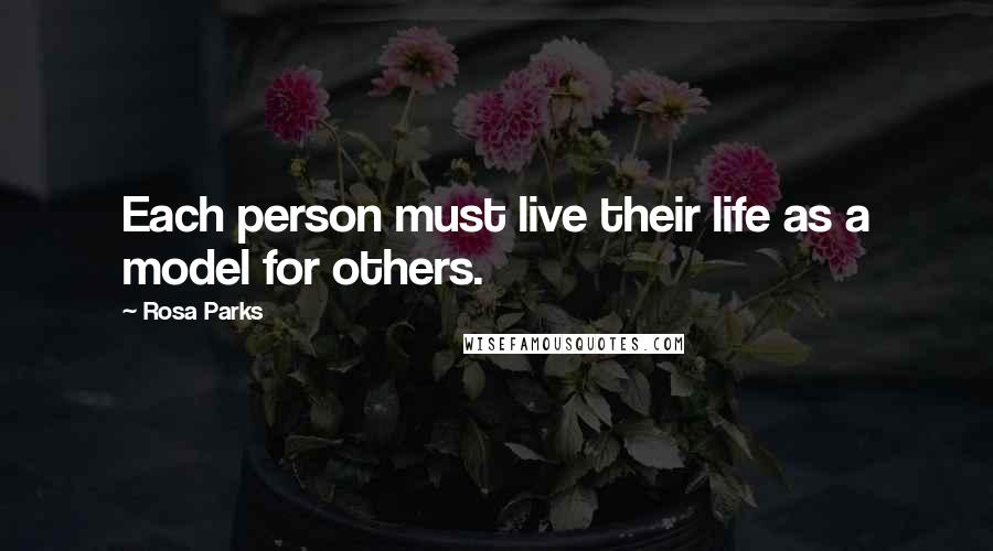 Rosa Parks Quotes: Each person must live their life as a model for others.