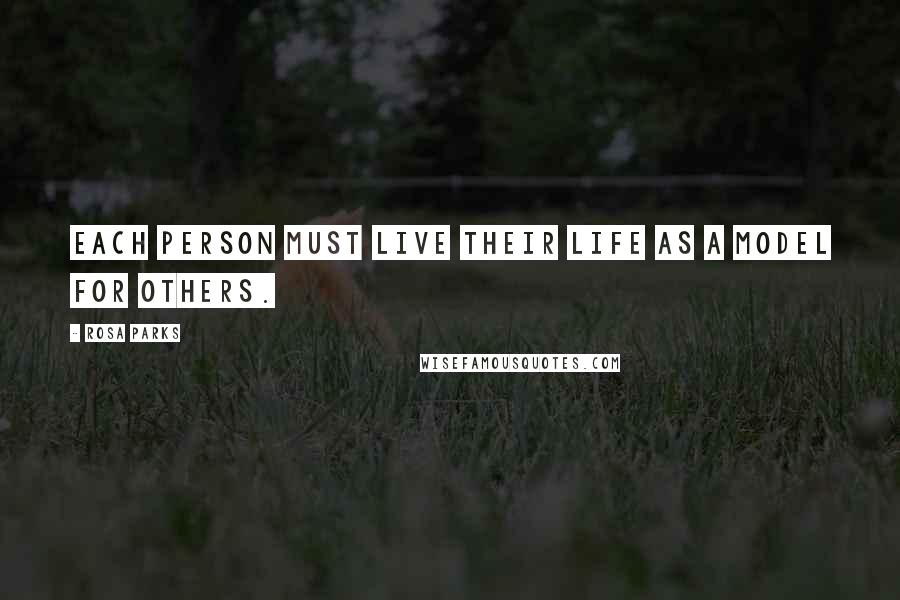 Rosa Parks Quotes: Each person must live their life as a model for others.