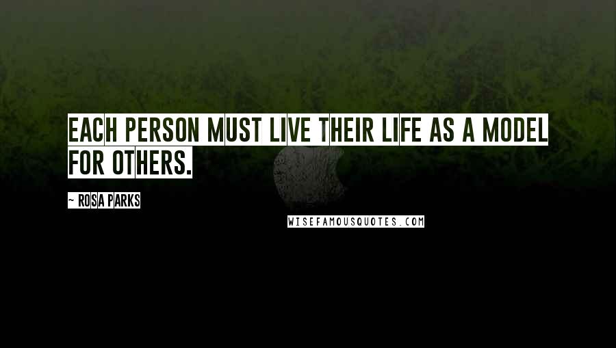 Rosa Parks Quotes: Each person must live their life as a model for others.