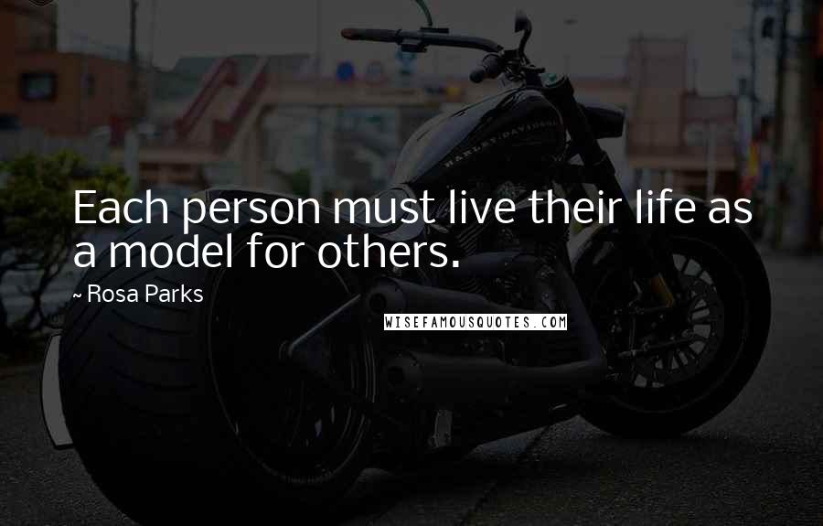 Rosa Parks Quotes: Each person must live their life as a model for others.