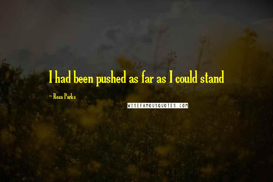 Rosa Parks Quotes: I had been pushed as far as I could stand