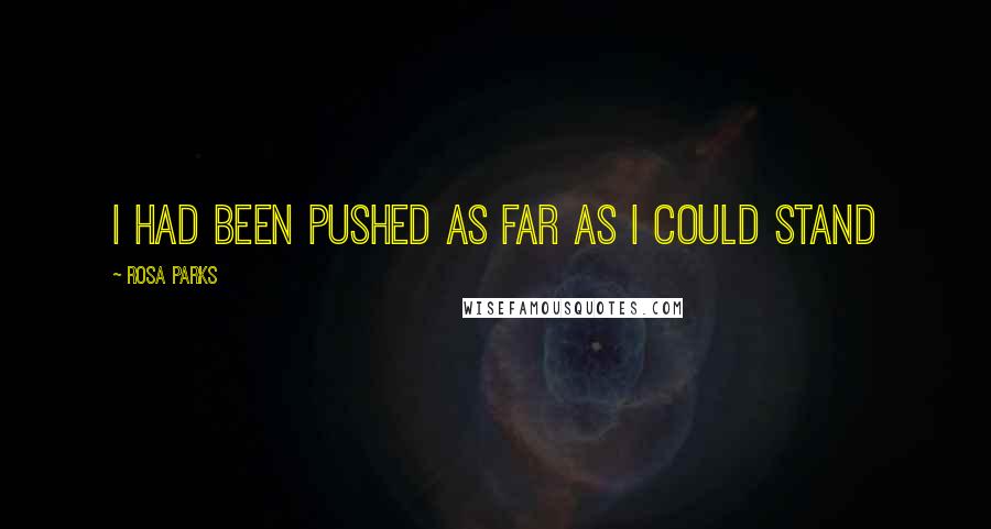 Rosa Parks Quotes: I had been pushed as far as I could stand