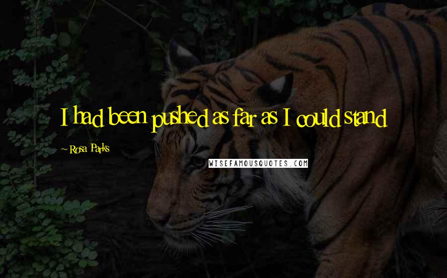 Rosa Parks Quotes: I had been pushed as far as I could stand
