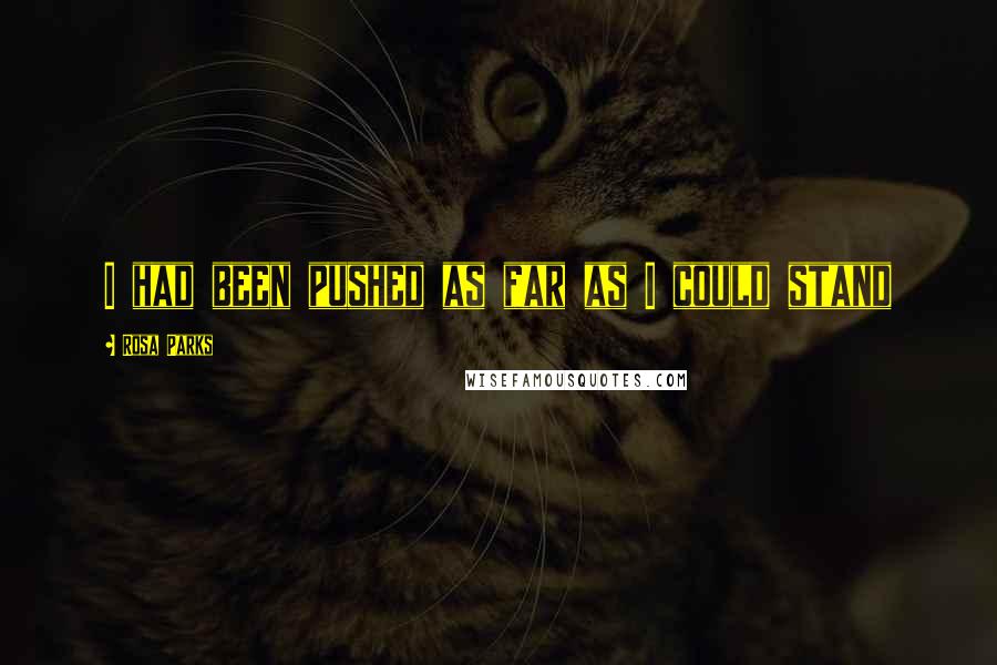 Rosa Parks Quotes: I had been pushed as far as I could stand