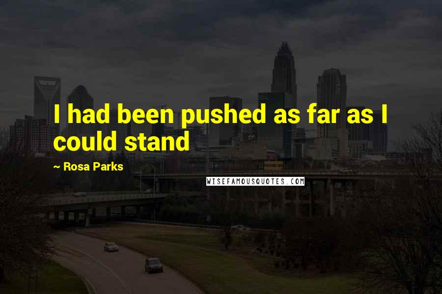 Rosa Parks Quotes: I had been pushed as far as I could stand