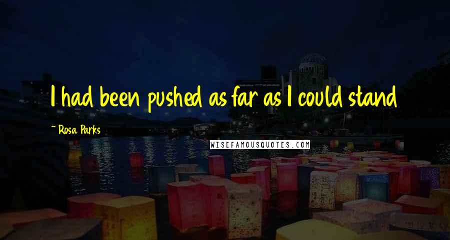 Rosa Parks Quotes: I had been pushed as far as I could stand