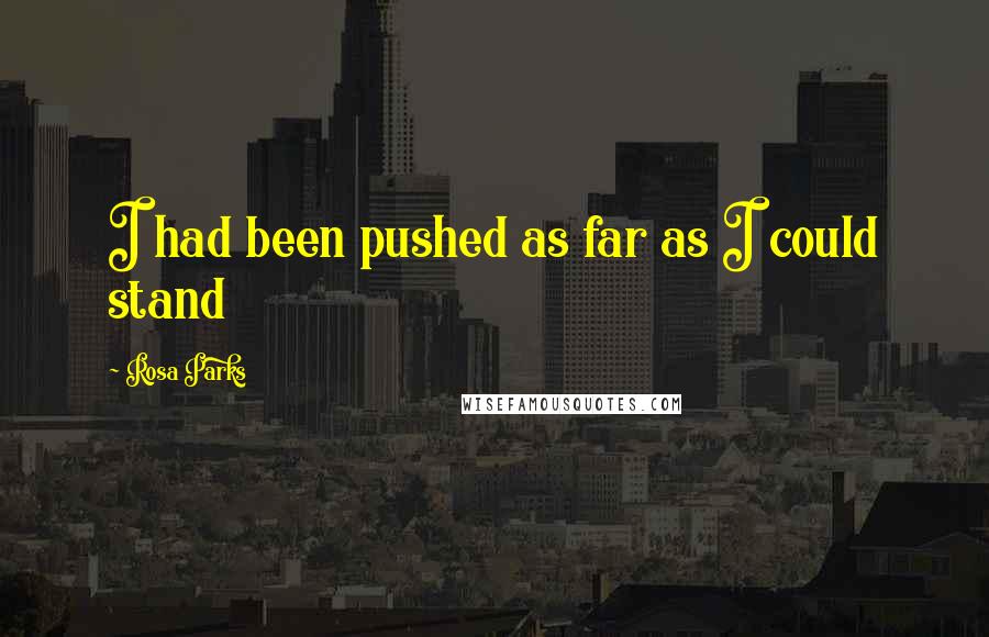 Rosa Parks Quotes: I had been pushed as far as I could stand