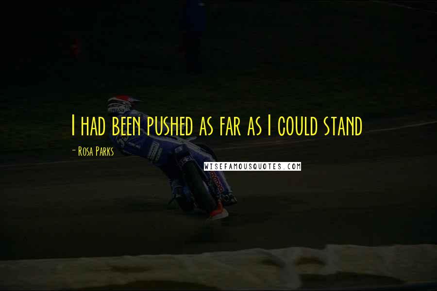 Rosa Parks Quotes: I had been pushed as far as I could stand