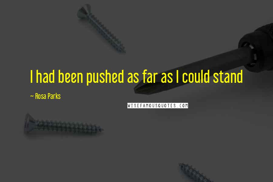 Rosa Parks Quotes: I had been pushed as far as I could stand