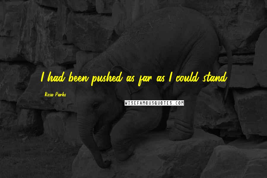 Rosa Parks Quotes: I had been pushed as far as I could stand
