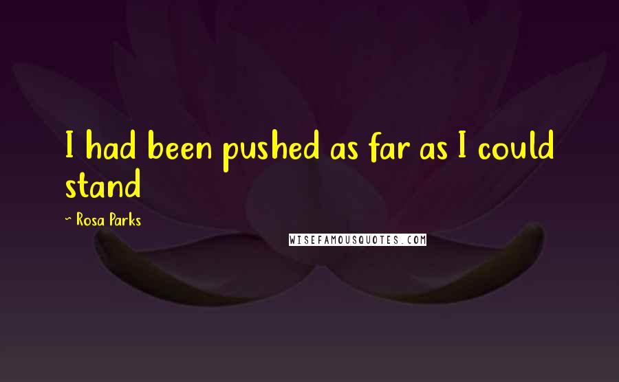 Rosa Parks Quotes: I had been pushed as far as I could stand