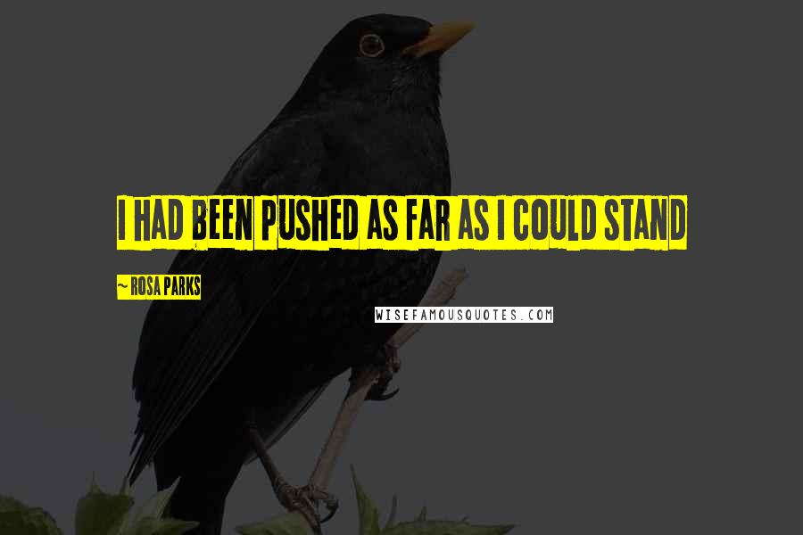 Rosa Parks Quotes: I had been pushed as far as I could stand