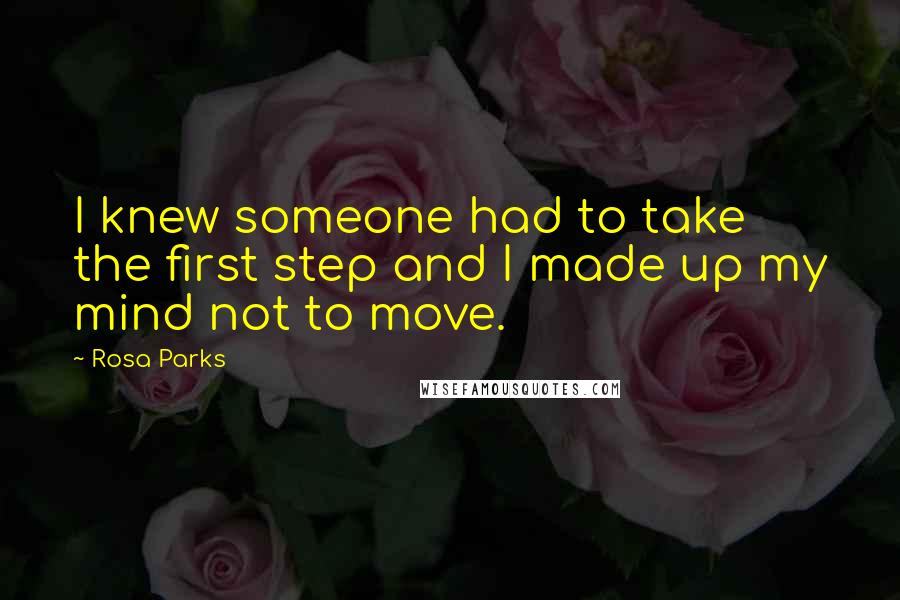 Rosa Parks Quotes: I knew someone had to take the first step and I made up my mind not to move.