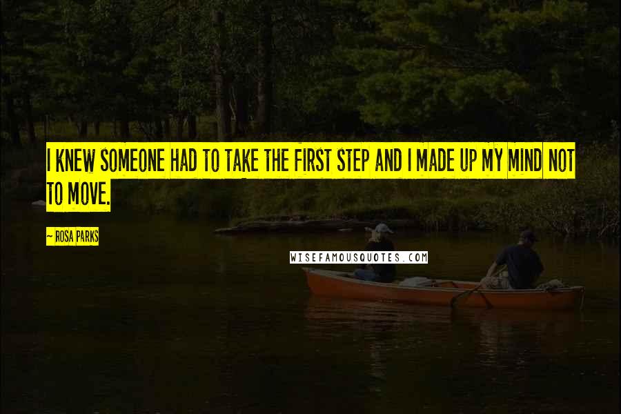 Rosa Parks Quotes: I knew someone had to take the first step and I made up my mind not to move.