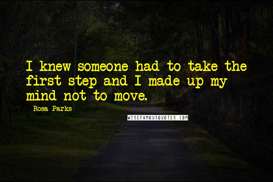 Rosa Parks Quotes: I knew someone had to take the first step and I made up my mind not to move.