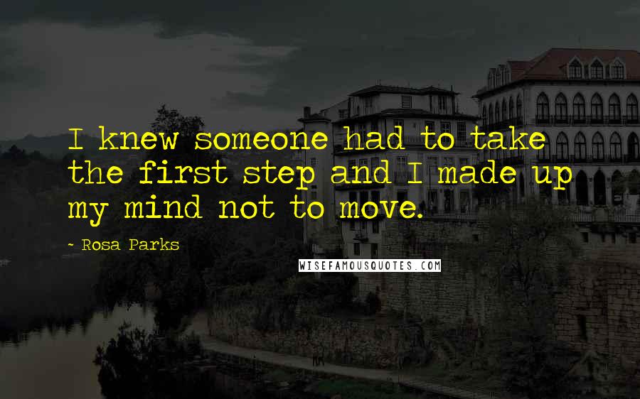 Rosa Parks Quotes: I knew someone had to take the first step and I made up my mind not to move.