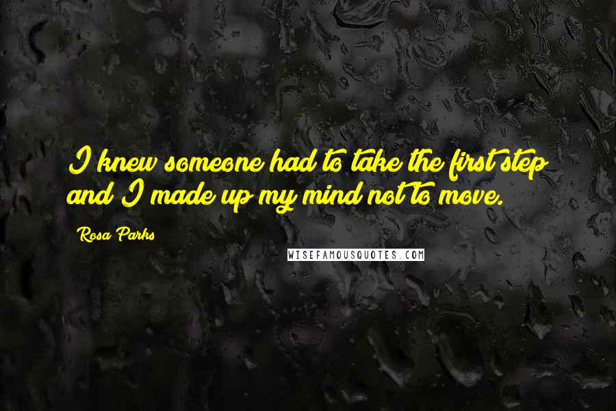 Rosa Parks Quotes: I knew someone had to take the first step and I made up my mind not to move.