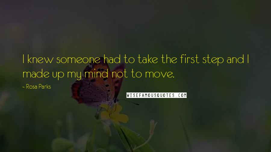 Rosa Parks Quotes: I knew someone had to take the first step and I made up my mind not to move.