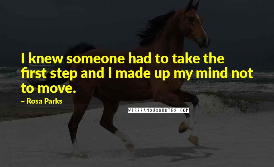 Rosa Parks Quotes: I knew someone had to take the first step and I made up my mind not to move.