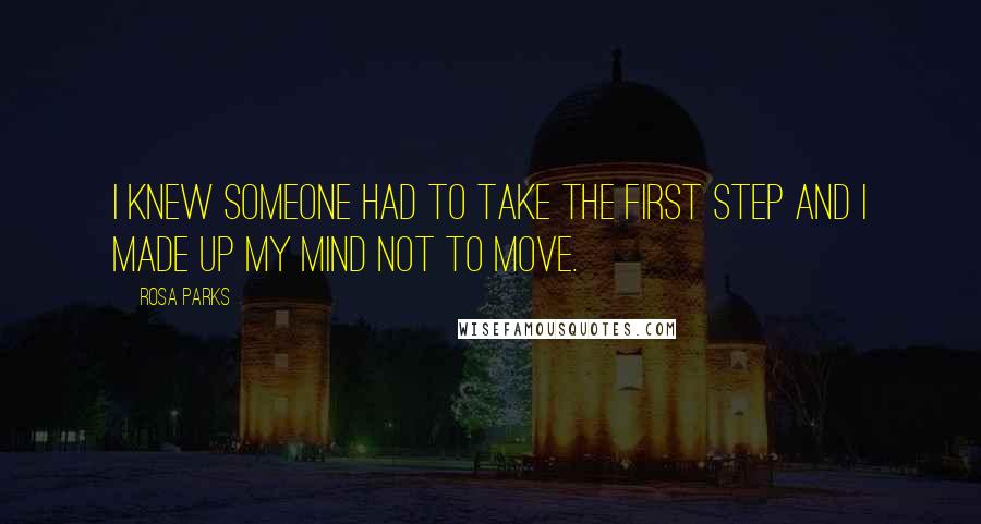 Rosa Parks Quotes: I knew someone had to take the first step and I made up my mind not to move.