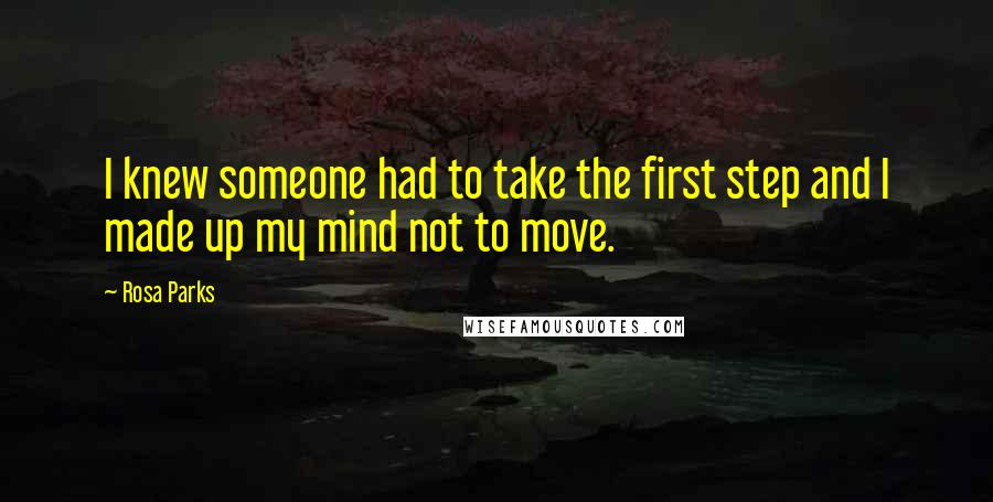 Rosa Parks Quotes: I knew someone had to take the first step and I made up my mind not to move.