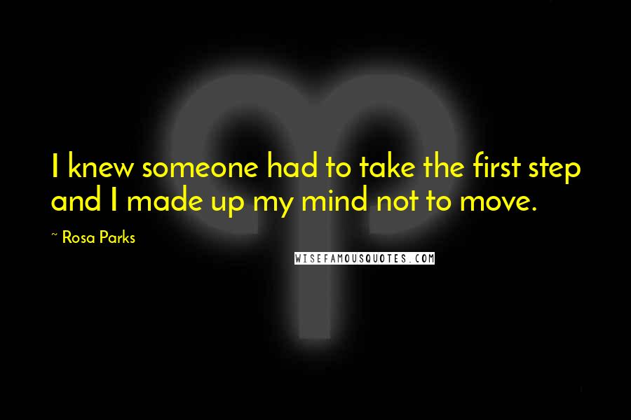 Rosa Parks Quotes: I knew someone had to take the first step and I made up my mind not to move.