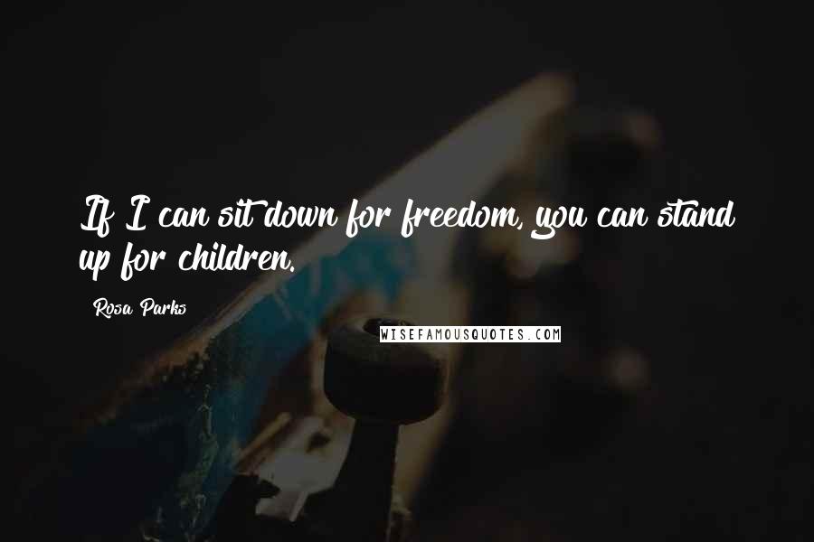 Rosa Parks Quotes: If I can sit down for freedom, you can stand up for children.