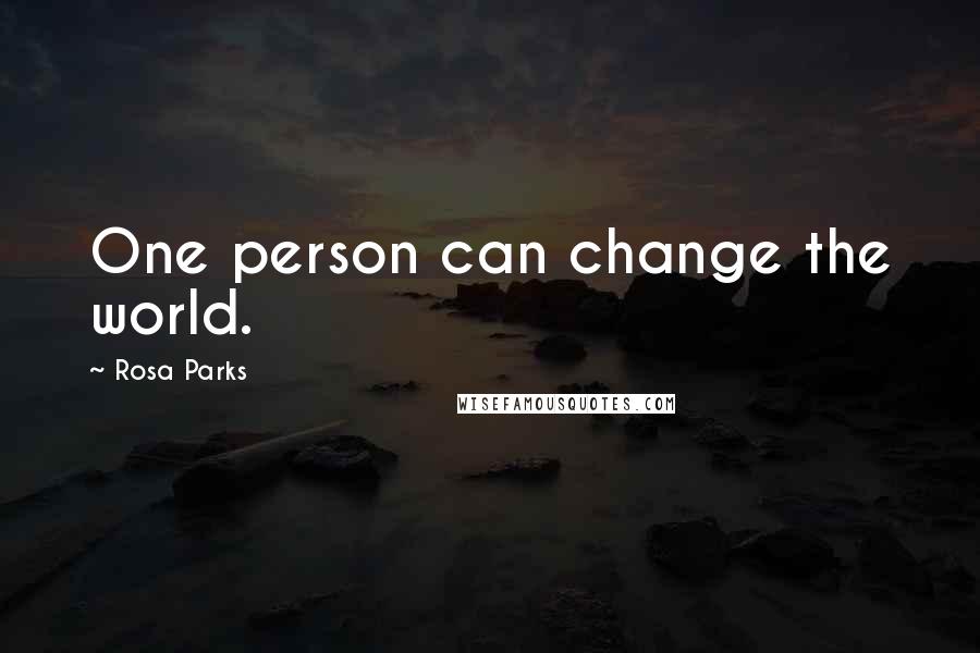 Rosa Parks Quotes: One person can change the world.