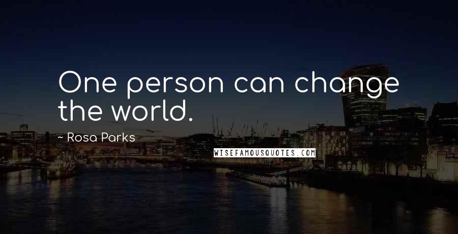 Rosa Parks Quotes: One person can change the world.