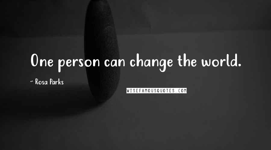 Rosa Parks Quotes: One person can change the world.