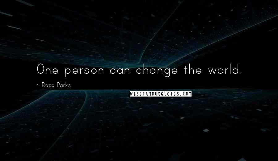 Rosa Parks Quotes: One person can change the world.