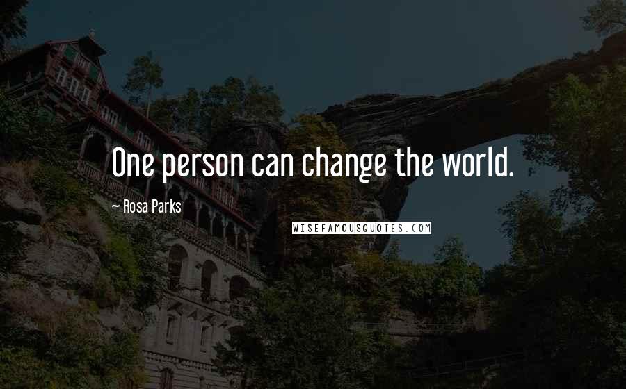 Rosa Parks Quotes: One person can change the world.