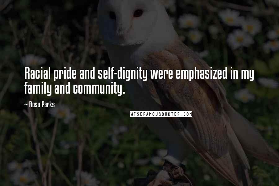Rosa Parks Quotes: Racial pride and self-dignity were emphasized in my family and community.
