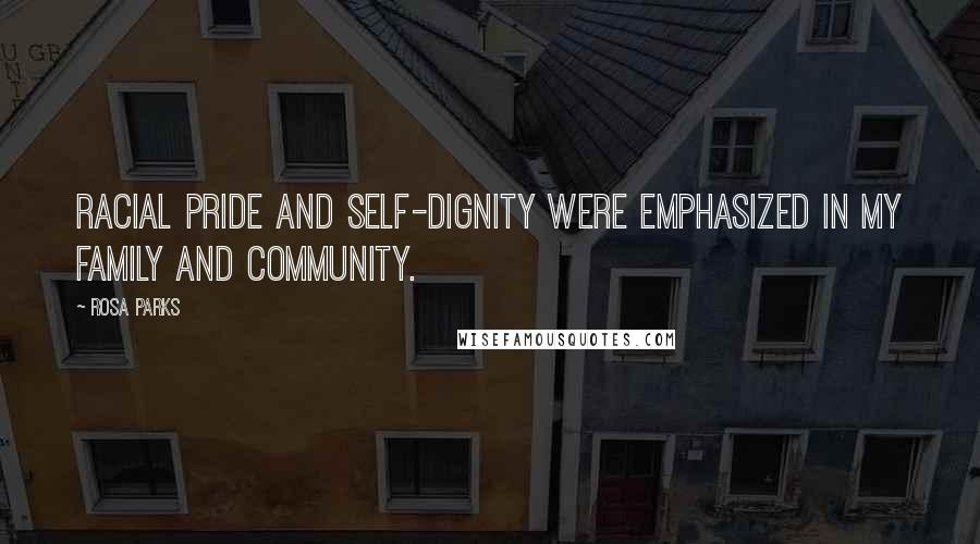 Rosa Parks Quotes: Racial pride and self-dignity were emphasized in my family and community.