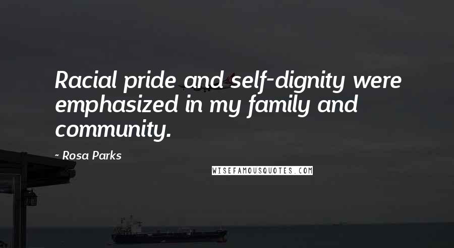 Rosa Parks Quotes: Racial pride and self-dignity were emphasized in my family and community.