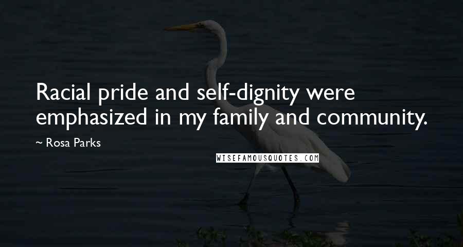 Rosa Parks Quotes: Racial pride and self-dignity were emphasized in my family and community.